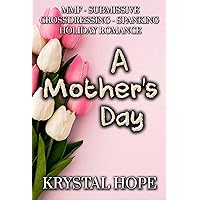 A Mother's Day (MMF Spanking Crossdressing Submission Romance) Holiday Tales #7 A Mother's Day (MMF Spanking Crossdressing Submission Romance) Holiday Tales #7 Kindle Paperback