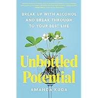 Unbottled Potential: Break Up with Alcohol and Break Through to Your Best Life Unbottled Potential: Break Up with Alcohol and Break Through to Your Best Life Paperback Audible Audiobook Kindle
