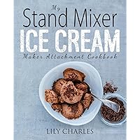 My Stand Mixer Ice Cream Maker Attachment Cookbook: 100 Deliciously Simple Homemade Recipes Using Your 2 Quart Stand Mixer Attachment for Frozen Fun My Stand Mixer Ice Cream Maker Attachment Cookbook: 100 Deliciously Simple Homemade Recipes Using Your 2 Quart Stand Mixer Attachment for Frozen Fun Paperback