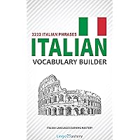 Italian Vocabulary Builder: 2222 Italian Phrases To Learn Italian And Grow Your Vocabulary (Italian Language Learning Mastery) (Italian Edition)