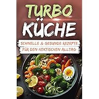 Turbo-Küche: Schnelle & Gesunde Rezepte für den Hektischen Alltag (German Edition) Turbo-Küche: Schnelle & Gesunde Rezepte für den Hektischen Alltag (German Edition) Kindle Paperback