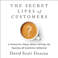 The Secret Lives of Customers: A Detective Story About Solving the Mystery of Customer Behavior The Secret Lives of Customers: A Detective Story About Solving the Mystery of Customer Behavior Audible Audiobook Hardcover Kindle Audio CD