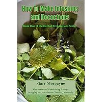 How to Make Infusions and Decoctions (Book One of the Herbal Preparations Series 1) How to Make Infusions and Decoctions (Book One of the Herbal Preparations Series 1) Kindle Paperback