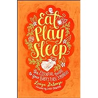 Eat, Play, Sleep: The Essential Guide to Your Baby's First Three Months Eat, Play, Sleep: The Essential Guide to Your Baby's First Three Months Paperback Kindle Hardcover