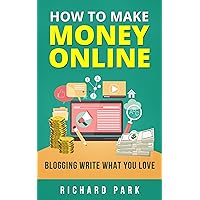 How to Make Money Online: Blogging Write What You Love How to Make Money Online: Blogging Write What You Love Kindle