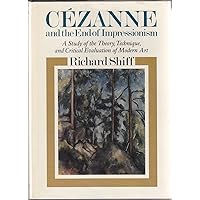 Cezanne and the End of Impressionism: A Study of the Theory, Technique, and Critical Evaluation of Modern Art Cezanne and the End of Impressionism: A Study of the Theory, Technique, and Critical Evaluation of Modern Art Hardcover Kindle Paperback