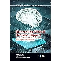 Reinventing Clinical Decision Support: Data Analytics, Artificial Intelligence, and Diagnostic Reasoning (HIMSS Book Series) Reinventing Clinical Decision Support: Data Analytics, Artificial Intelligence, and Diagnostic Reasoning (HIMSS Book Series) Hardcover Kindle Paperback