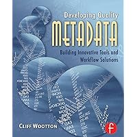 Developing Quality Metadata: Building Innovative Tools and Workflow Solutions Developing Quality Metadata: Building Innovative Tools and Workflow Solutions Kindle Hardcover