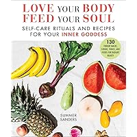 Love Your Body Feed Your Soul: Self-Care Rituals and Recipes for Your Inner Goddess Love Your Body Feed Your Soul: Self-Care Rituals and Recipes for Your Inner Goddess Hardcover Kindle