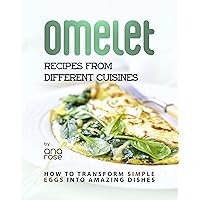 Omelet Recipes from Different Cuisines: How to Transform Simple Eggs into Amazing Dishes Omelet Recipes from Different Cuisines: How to Transform Simple Eggs into Amazing Dishes Kindle Hardcover Paperback