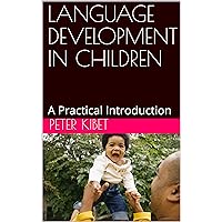 CHILDREN LANGUAGE DEVELOPMENT: A Practical Introduction CHILDREN LANGUAGE DEVELOPMENT: A Practical Introduction Kindle Paperback