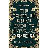 Nature's Pharmacy: The Comprehensive Guide to Natural Remedies Nature's Pharmacy: The Comprehensive Guide to Natural Remedies Kindle Paperback