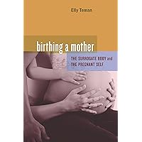 Birthing a Mother: The Surrogate Body and the Pregnant Self Birthing a Mother: The Surrogate Body and the Pregnant Self Kindle Hardcover Paperback