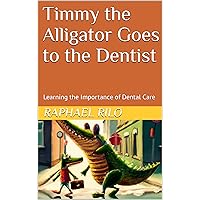 Timmy the Alligator Goes to the Dentist: Learning the Importance of Dental Care Timmy the Alligator Goes to the Dentist: Learning the Importance of Dental Care Kindle