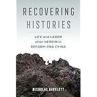 Recovering Histories: Life and Labor after Heroin in Reform-Era China Recovering Histories: Life and Labor after Heroin in Reform-Era China Paperback Kindle Hardcover