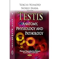 Testis: Anatomy, Physiology and Pathology (Human Reproductive System - Anatomy, Roles and Disorders) Testis: Anatomy, Physiology and Pathology (Human Reproductive System - Anatomy, Roles and Disorders) Hardcover
