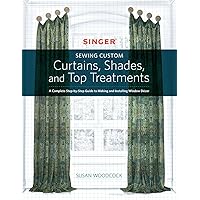 Singer(R) Sewing Custom Curtains, Shades, and Top Treatments: A Complete Step-by-Step Guide to Making and Installing Window Decor Singer(R) Sewing Custom Curtains, Shades, and Top Treatments: A Complete Step-by-Step Guide to Making and Installing Window Decor Paperback Kindle