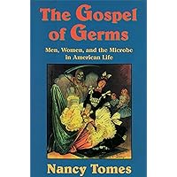 The Gospel of Germs: Men, Women, and the Microbe in American Life The Gospel of Germs: Men, Women, and the Microbe in American Life Paperback Kindle Hardcover