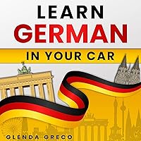 Learn German in Your Car: Common Phrases and Sentences for Beginner and Intermediate Learning. Language Lessons for You to Enjoy While You Drive, Meditate (Or Even Sleep)! Learn German in Your Car: Common Phrases and Sentences for Beginner and Intermediate Learning. Language Lessons for You to Enjoy While You Drive, Meditate (Or Even Sleep)! Audible Audiobook Kindle