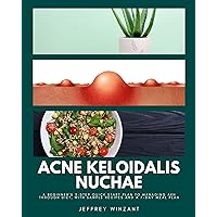 Acne Keloidalis Nuchae: A Beginner's 3-Step Quick Start Plan to Managing AKN Through Diet, With Sample Recipes and a 7-Day Meal Plan Acne Keloidalis Nuchae: A Beginner's 3-Step Quick Start Plan to Managing AKN Through Diet, With Sample Recipes and a 7-Day Meal Plan Kindle Paperback