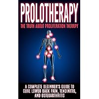 Prolotherapy: The Truth About Proliferation Therapy: A Complete Beginner's Guide to Cure Lower Back Pain, Tendinitis, And Osteoarthritis Prolotherapy: The Truth About Proliferation Therapy: A Complete Beginner's Guide to Cure Lower Back Pain, Tendinitis, And Osteoarthritis Kindle Audible Audiobook Paperback