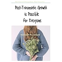 Post-Traumatic Growth is Possible for Everyone: No Social Prejudice, No Trauma Post-Traumatic Growth is Possible for Everyone: No Social Prejudice, No Trauma Kindle Paperback