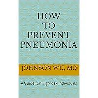 How To Prevent Pneumonia: A Guide for High-Risk Individuals How To Prevent Pneumonia: A Guide for High-Risk Individuals Kindle Paperback