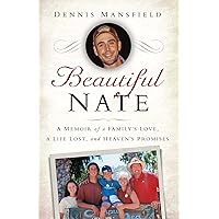 Beautiful Nate: A Memoir of a Family's Love, a Life Lost, and Heaven's Promises Beautiful Nate: A Memoir of a Family's Love, a Life Lost, and Heaven's Promises Kindle Audible Audiobook Hardcover Paperback Audio CD