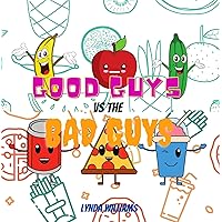 Good Guys Vs. the Bad Guys Story Book for Kids: Teaching Kids Who the Good and the Bad Guys are of Nutrition Good Guys Vs. the Bad Guys Story Book for Kids: Teaching Kids Who the Good and the Bad Guys are of Nutrition Kindle Paperback