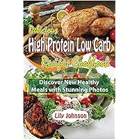 Delicious High Protein Low Carb Recipes Cookbook: Discover New Healthy Meals with Stunning Photos Delicious High Protein Low Carb Recipes Cookbook: Discover New Healthy Meals with Stunning Photos Paperback Kindle