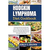 HODGKIN LYMPHOMA DIET COOKBOOK: A COMPREHENSIVE GUIDE WITH ANTI-INFLAMMATORY FOODS AND IMMUNE-BOOSTING INGREDIENTS TO EMBRACE A HEALTHY APPROACH TO EATING FOR RECOVERY HODGKIN LYMPHOMA DIET COOKBOOK: A COMPREHENSIVE GUIDE WITH ANTI-INFLAMMATORY FOODS AND IMMUNE-BOOSTING INGREDIENTS TO EMBRACE A HEALTHY APPROACH TO EATING FOR RECOVERY Kindle Hardcover Paperback