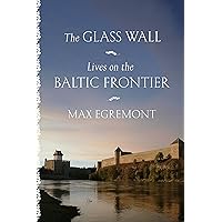 The Glass Wall: Lives on the Baltic Frontier The Glass Wall: Lives on the Baltic Frontier Hardcover Kindle Paperback