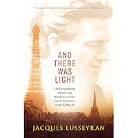 And There Was Light: The Extraordinary Memoir of a Blind Hero of the French Resistance in World War II And There Was Light: The Extraordinary Memoir of a Blind Hero of the French Resistance in World War II Paperback Audible Audiobook Kindle