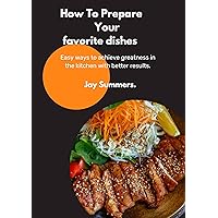 How to prepare your favorite dishes.: Easy steps to achieve greatness in the kitchen with better results. How to prepare your favorite dishes.: Easy steps to achieve greatness in the kitchen with better results. Kindle Paperback