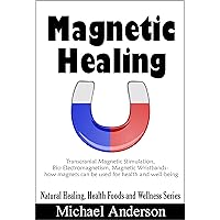 Magnetic Healing: Transcranial Magnetic Stimulation, Bio Electromagnetism, Magnetic Wristbands- how magnets can be used for health and well-being (Natural Healing, Health Foods and Wellness Series) Magnetic Healing: Transcranial Magnetic Stimulation, Bio Electromagnetism, Magnetic Wristbands- how magnets can be used for health and well-being (Natural Healing, Health Foods and Wellness Series) Kindle