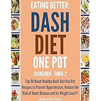 EATING BETTER: Heart-Healthy Dash Diet One Pot Recipes to Prevent Hypertension, Reduce the Risk of Heart Disease and for Weight Loss!!! Book 2 (Dash diet cookbook, healthy recipes, healthy diet) EATING BETTER: Heart-Healthy Dash Diet One Pot Recipes to Prevent Hypertension, Reduce the Risk of Heart Disease and for Weight Loss!!! Book 2 (Dash diet cookbook, healthy recipes, healthy diet) Kindle