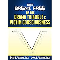 How to Break Free of the Drama Triangle & Victim Consciousness How to Break Free of the Drama Triangle & Victim Consciousness Kindle
