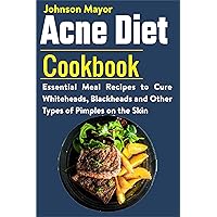 Acne Diet Cookbook: Essential Meal Recipes to Cure Whiteheads, Blackheads and Other Types of Pimples on the Skin Acne Diet Cookbook: Essential Meal Recipes to Cure Whiteheads, Blackheads and Other Types of Pimples on the Skin Kindle Paperback