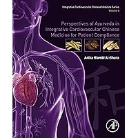 Perspectives of Ayurveda in Integrative Cardiovascular Chinese Medicine for Patient Compliance: Volume 4 Perspectives of Ayurveda in Integrative Cardiovascular Chinese Medicine for Patient Compliance: Volume 4 Kindle Paperback