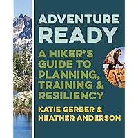 Adventure Ready: A Hiker’s Guide to Planning, Training, and Resiliency Adventure Ready: A Hiker’s Guide to Planning, Training, and Resiliency Paperback Kindle Audible Audiobook Audio CD