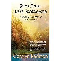 News from Lake Boobbegone: A Breast Cancer Memoir from the Heart News from Lake Boobbegone: A Breast Cancer Memoir from the Heart Kindle Paperback
