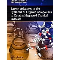 Recent Advances in the Synthesis of Organic Compounds to Combat Neglected Tropical Diseases Recent Advances in the Synthesis of Organic Compounds to Combat Neglected Tropical Diseases Kindle Paperback