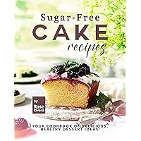 Sugar-Free Cake Recipes: Your Cookbook of Delicious, Healthy Dessert Ideas! Sugar-Free Cake Recipes: Your Cookbook of Delicious, Healthy Dessert Ideas! Kindle Hardcover Paperback