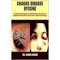 CHAGAS DISEASE BYGONE : Complete Knowledge For Combating Chagas Disease From Diagnosis Till Complete Recovery (Find Freedom And Escape) CHAGAS DISEASE BYGONE : Complete Knowledge For Combating Chagas Disease From Diagnosis Till Complete Recovery (Find Freedom And Escape) Kindle Paperback