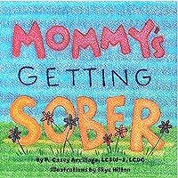 Mommy's Getting Sober: A children's picture book that also includes a caregiver's guide to talking to kids about addiction