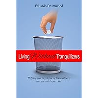 Living Without Tranquilizers: Helping you to get free of tranquilizers, anxiety and depression Living Without Tranquilizers: Helping you to get free of tranquilizers, anxiety and depression Kindle