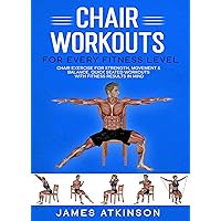 Chair workouts for every fitness level: Chair exercise for strength, movement & balance. Quick seated workouts with fitness results in mind. Chair workouts for every fitness level: Chair exercise for strength, movement & balance. Quick seated workouts with fitness results in mind. Kindle Paperback