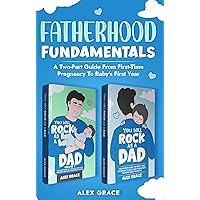 FATHERHOOD FUNDAMENTALS: TWO-PART GUIDE FROM FIRST-TIME PREGNANCY TO BABY'S FIRST YEAR FATHERHOOD FUNDAMENTALS: TWO-PART GUIDE FROM FIRST-TIME PREGNANCY TO BABY'S FIRST YEAR Kindle Paperback