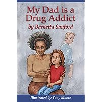 My Dad Is A Drug Addict: A Child's Story My Dad Is A Drug Addict: A Child's Story Kindle Paperback