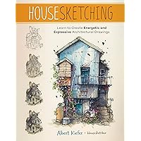 Housesketching: Learn to Create Energetic and Expressive Architectural Drawings Housesketching: Learn to Create Energetic and Expressive Architectural Drawings Paperback Kindle